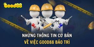 Một số thông tin cơ bản về vấn đề bảo trì của Good88